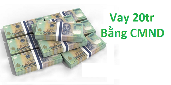 vay 20tr bằng CMND